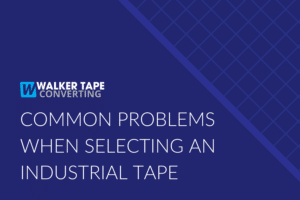 Problems When Selecting Industrial Tapes - Blog Graphic